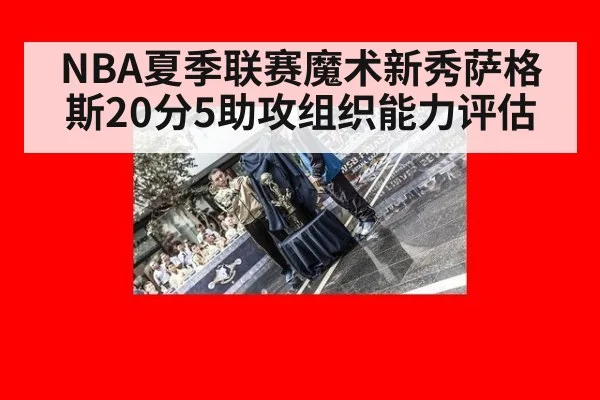 NBA夏季联赛魔术新秀萨格斯20分5助攻组织能力评估