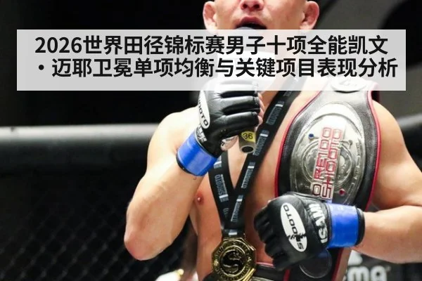 2026世界田径锦标赛男子十项全能凯文·迈耶卫冕单项均衡与关键项目表现分析