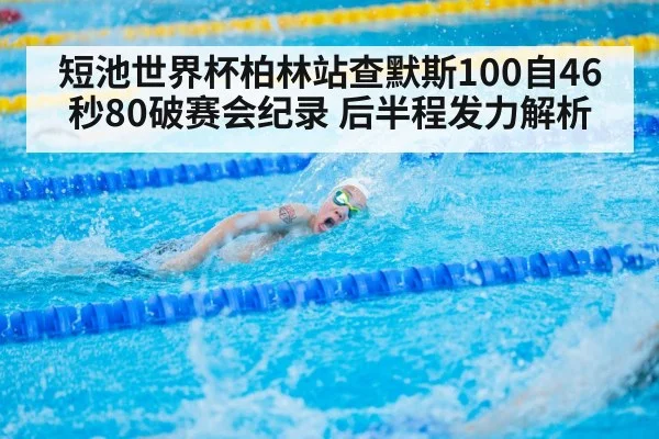 短池世界杯柏林站查默斯100自46秒80破赛会纪录 后半程发力解析